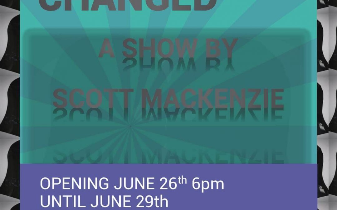 NOTHING HAS CHANGED   –   A SHOW BY SCOTT MACKENZIE